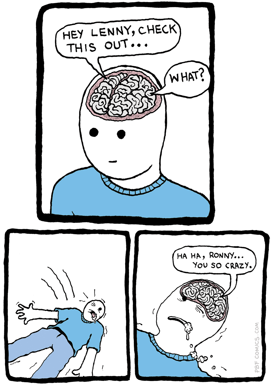 Cross-section of a human brain. Word bubbles emanate from each brain hemisphere: "Hey Lenny. Check this Out." The man whose brain is talking to itself is now on the floor, having a seizure. "Oh Ronny. You so crazy."
