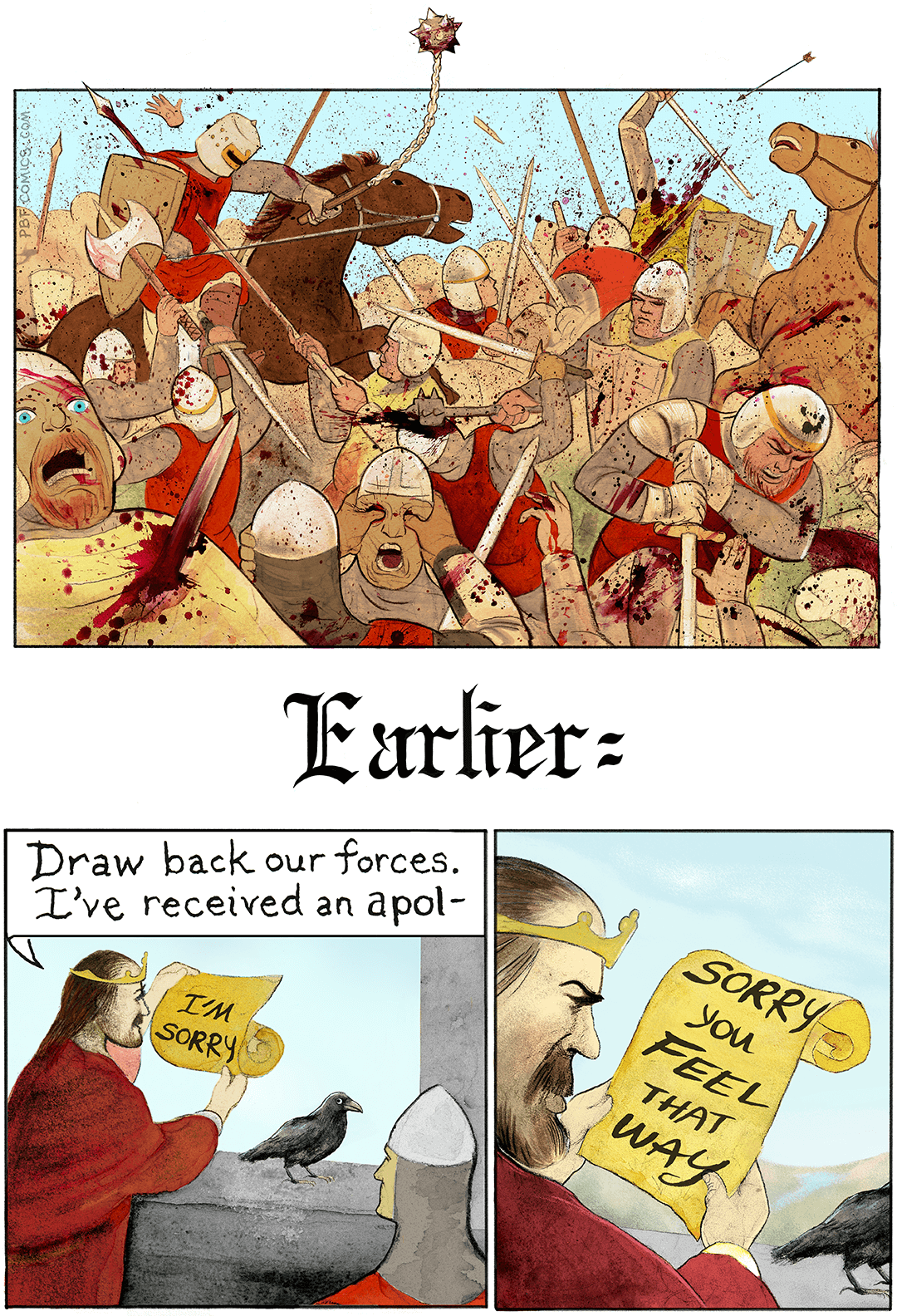 A bloody melee with merciless stabbing, impalements, and eye-gouging. Flashback to “Earlier:” A king announces that his soldiers are to withdraw, for he has received a written apology from the enemy via messenger bird. Disappointment ensues, however. What appeared to read “I’m sorry” on a partially-unfurled parchment is revealed to read: “I’m sorry you feel that way”.