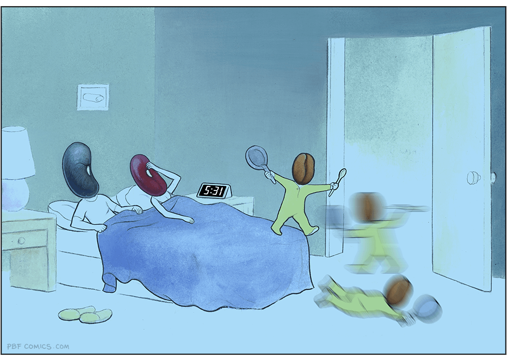 PBF-Buzz Two sleepy kidney beans are awoken at 5:31 in the morning. Banging a pan with a spoon and jumping on the bed is their child, a coffee bean.